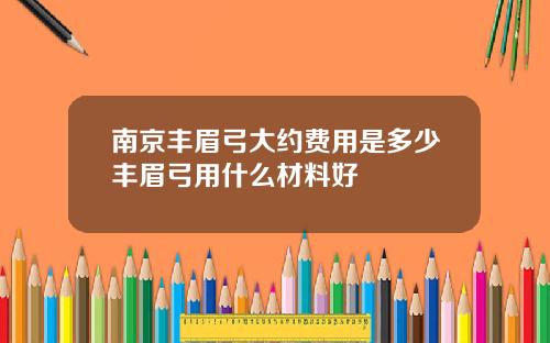南京丰眉弓大约费用是多少丰眉弓用什么材料好