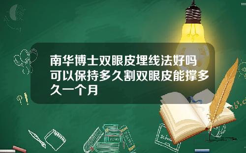 南华博士双眼皮埋线法好吗可以保持多久割双眼皮能撑多久一个月