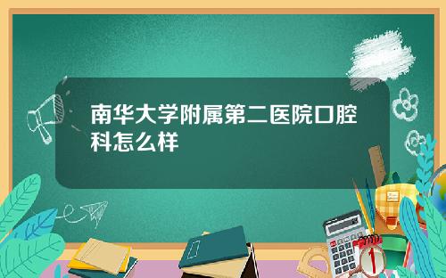 南华大学附属第二医院口腔科怎么样