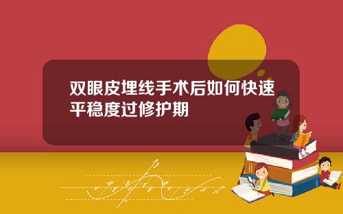 双眼皮埋线手术后如何快速平稳度过修护期