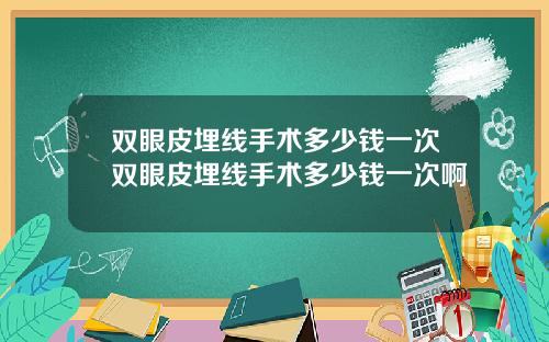 双眼皮埋线手术多少钱一次双眼皮埋线手术多少钱一次啊