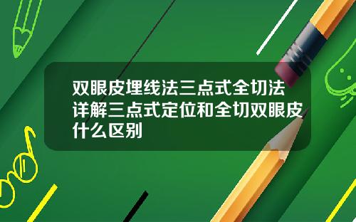 双眼皮埋线法三点式全切法详解三点式定位和全切双眼皮什么区别