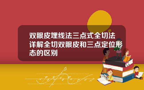 双眼皮埋线法三点式全切法详解全切双眼皮和三点定位形态的区别