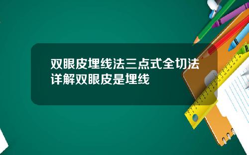 双眼皮埋线法三点式全切法详解双眼皮是埋线