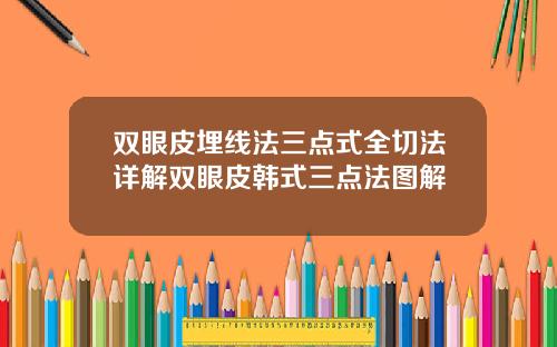双眼皮埋线法三点式全切法详解双眼皮韩式三点法图解