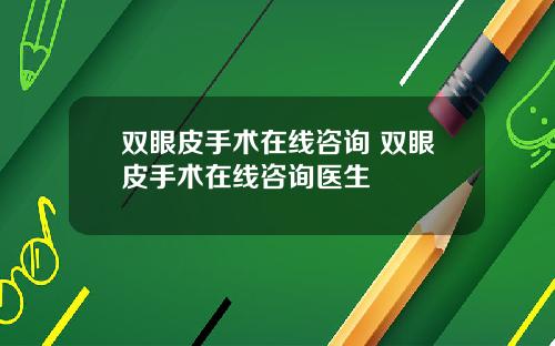 双眼皮手术在线咨询 双眼皮手术在线咨询医生