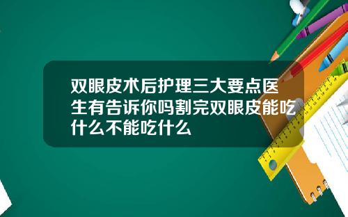 双眼皮术后护理三大要点医生有告诉你吗割完双眼皮能吃什么不能吃什么