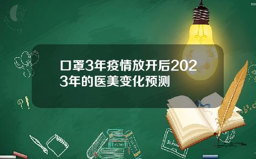 口罩3年疫情放开后2023年的医美变化预测