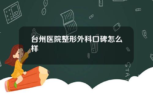 台州医院整形外科口碑怎么样