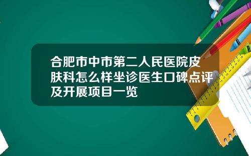 合肥市中市第二人民医院皮肤科怎么样坐诊医生口碑点评及开展项目一览