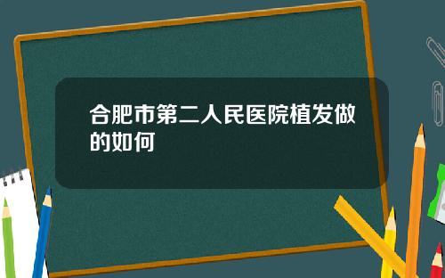 合肥市第二人民医院植发做的如何