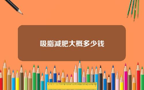吸脂减肥大概多少钱