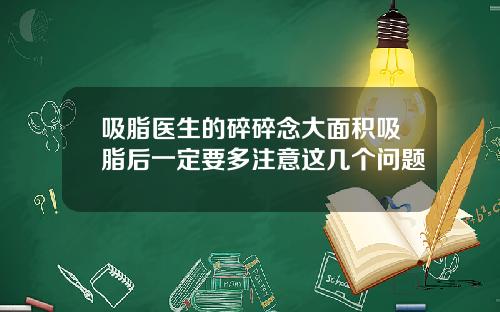 吸脂医生的碎碎念大面积吸脂后一定要多注意这几个问题