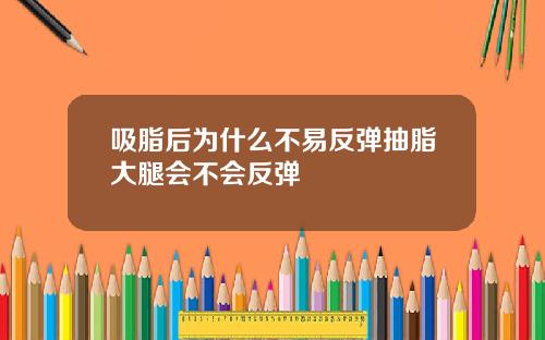 吸脂后为什么不易反弹抽脂大腿会不会反弹
