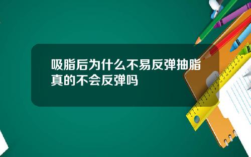 吸脂后为什么不易反弹抽脂真的不会反弹吗