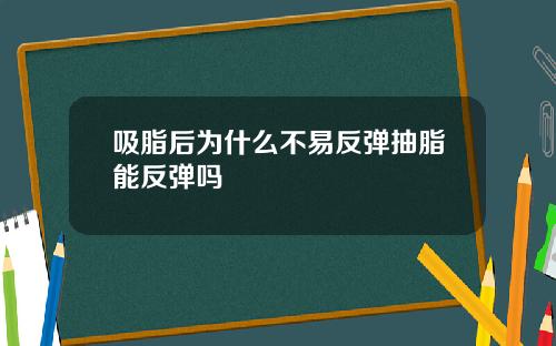 吸脂后为什么不易反弹抽脂能反弹吗
