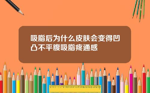 吸脂后为什么皮肤会变得凹凸不平腹吸脂疼通感