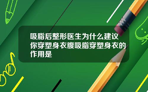 吸脂后整形医生为什么建议你穿塑身衣腹吸脂穿塑身衣的作用是