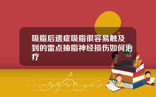 吸脂后遗症吸脂很容易触及到的雷点抽脂神经损伤如何治疗