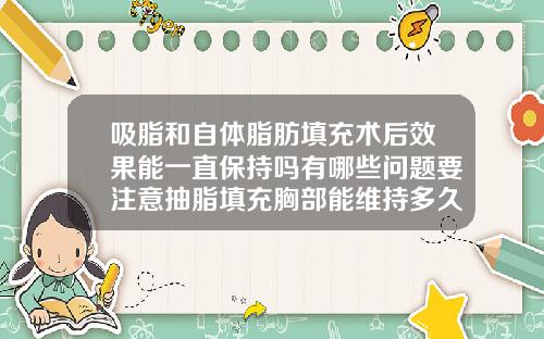 吸脂和自体脂肪填充术后效果能一直保持吗有哪些问题要注意抽脂填充胸部能维持多久
