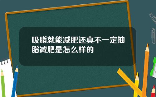 吸脂就能减肥还真不一定抽脂减肥是怎么样的