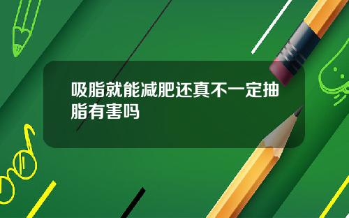 吸脂就能减肥还真不一定抽脂有害吗