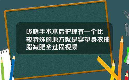 吸脂手术术后护理有一个比较特殊的地方就是穿塑身衣抽脂减肥全过程视频