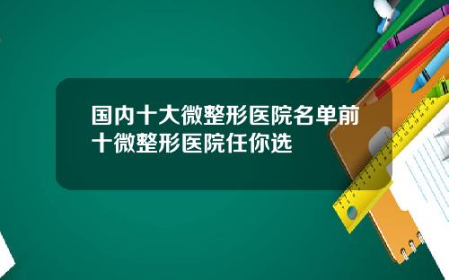 国内十大微整形医院名单前十微整形医院任你选