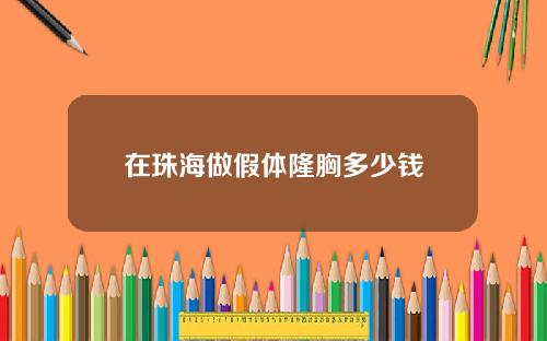 在珠海做假体隆胸多少钱