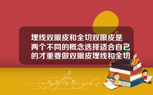 埋线双眼皮和全切双眼皮是两个不同的概念选择适合自己的才重要做双眼皮埋线和全切哪个