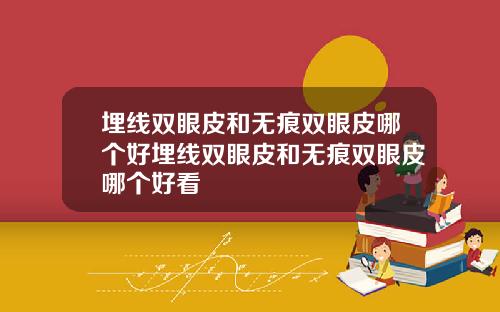 埋线双眼皮和无痕双眼皮哪个好埋线双眼皮和无痕双眼皮哪个好看