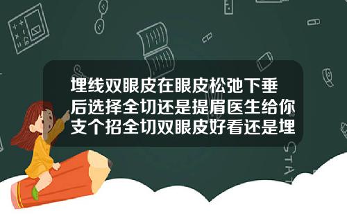 埋线双眼皮在眼皮松弛下垂后选择全切还是提眉医生给你支个招全切双眼皮好看还是埋线好看图片