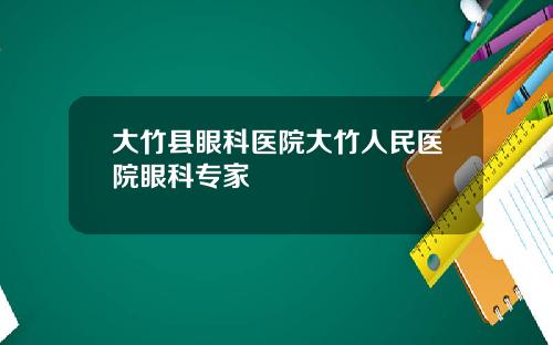 大竹县眼科医院大竹人民医院眼科专家
