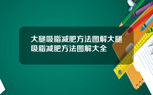 大腿吸脂减肥方法图解大腿吸脂减肥方法图解大全