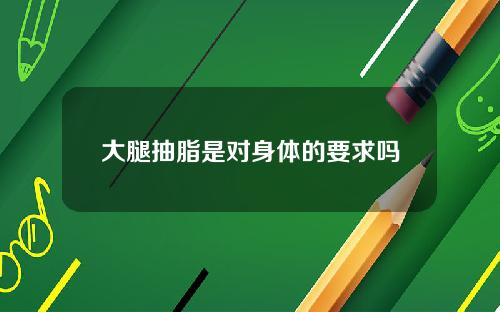 大腿抽脂是对身体的要求吗