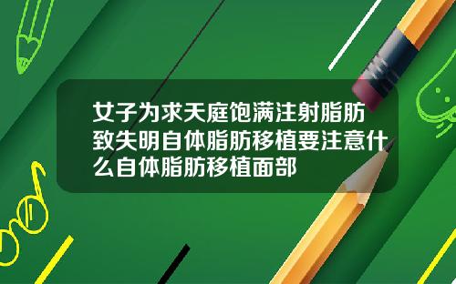 女子为求天庭饱满注射脂肪致失明自体脂肪移植要注意什么自体脂肪移植面部