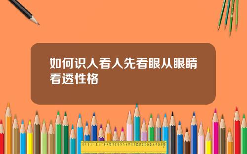 如何识人看人先看眼从眼睛看透性格