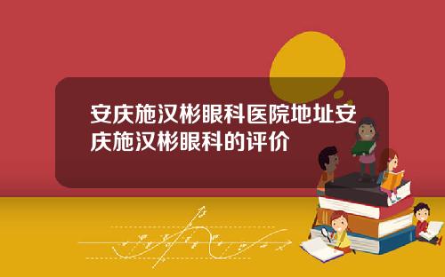 安庆施汉彬眼科医院地址安庆施汉彬眼科的评价
