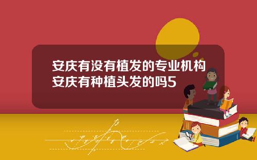 安庆有没有植发的专业机构安庆有种植头发的吗5