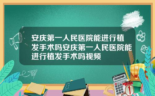 安庆第一人民医院能进行植发手术吗安庆第一人民医院能进行植发手术吗视频