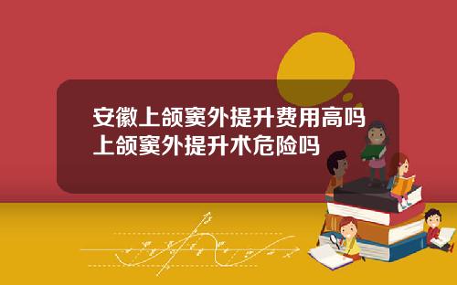 安徽上颌窦外提升费用高吗上颌窦外提升术危险吗