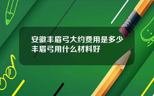安徽丰眉弓大约费用是多少丰眉弓用什么材料好