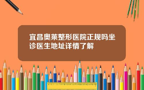 宜昌奥莱整形医院正规吗坐诊医生地址详情了解