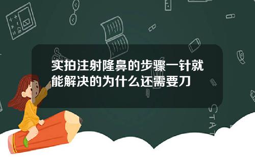 实拍注射隆鼻的步骤一针就能解决的为什么还需要刀