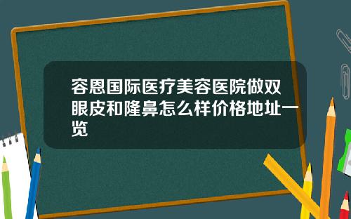 容恩国际医疗美容医院做双眼皮和隆鼻怎么样价格地址一览