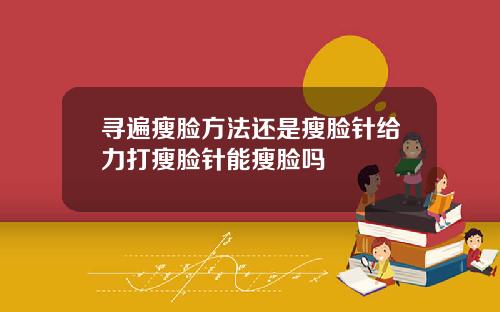 寻遍瘦脸方法还是瘦脸针给力打瘦脸针能瘦脸吗