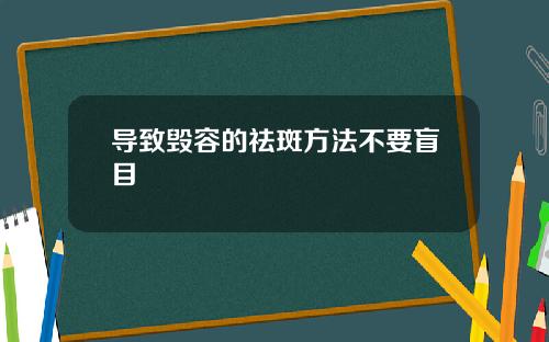 导致毁容的祛斑方法不要盲目