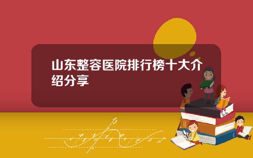 山东整容医院排行榜十大介绍分享
