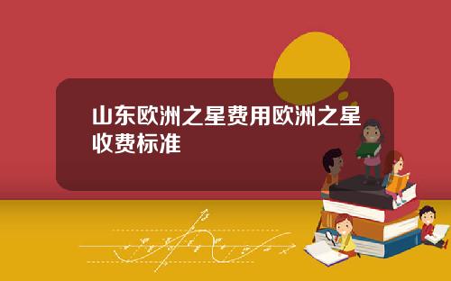 山东欧洲之星费用欧洲之星收费标准
