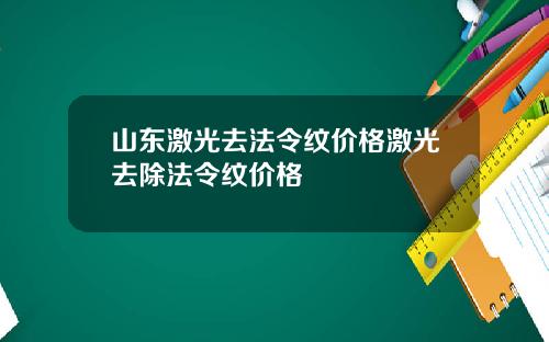 山东激光去法令纹价格激光去除法令纹价格
